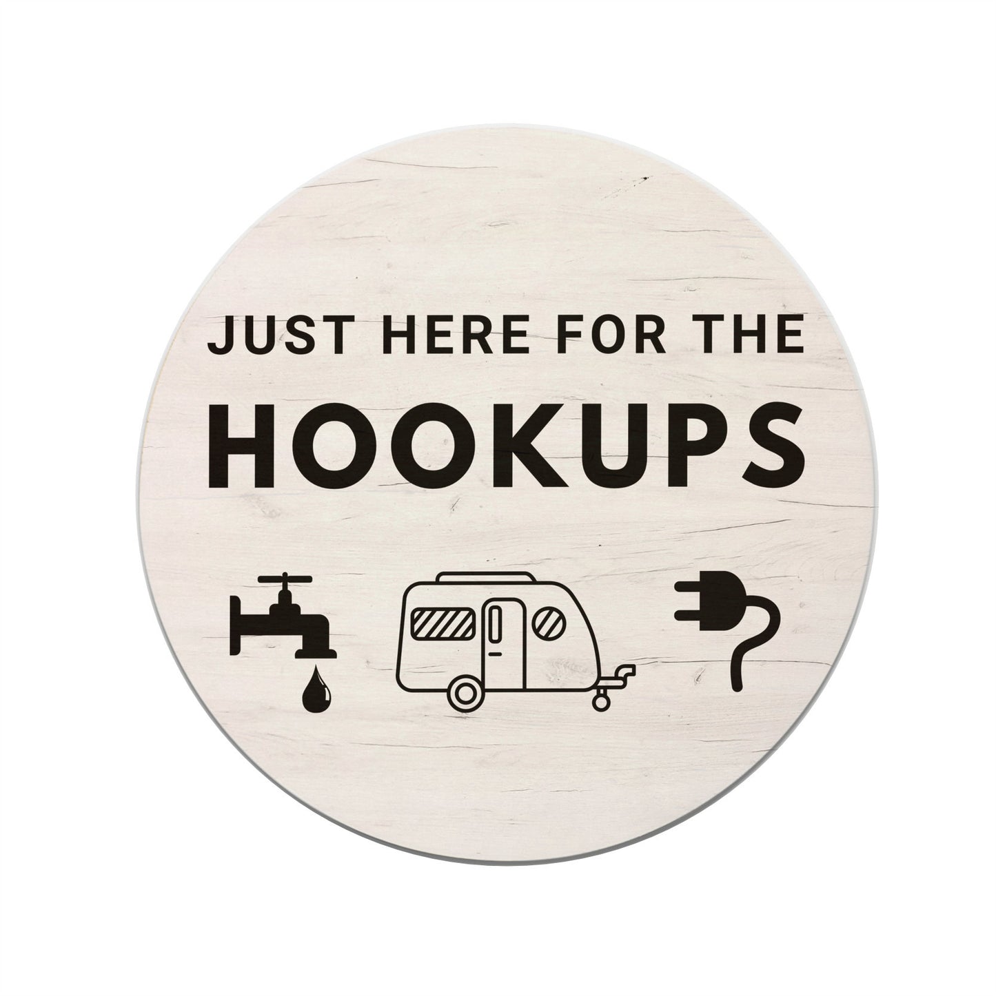 Round Wood Sign- Just here for the hookups